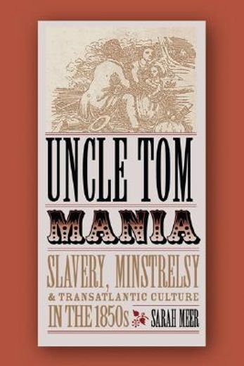uncle tom mania,slavery, minstrelsy, and transatlantic culture in the 1850s
