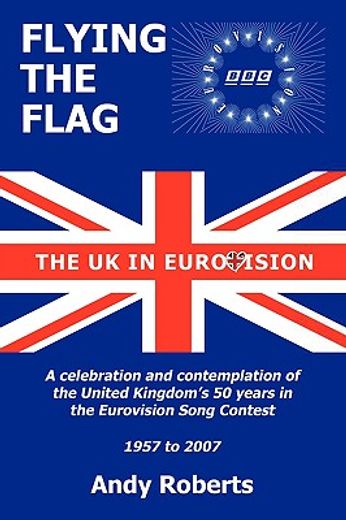 flying the flag,the united kingdom in eurovision a celebration and contemplation