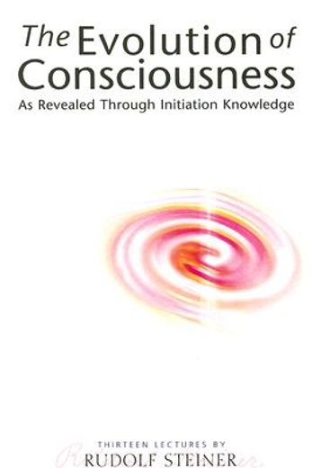 The Evolution of Consciousness: As Revealed Through Initiation Knowledge (Cw 227) (in English)