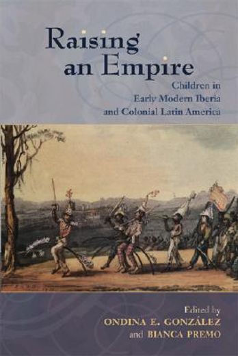 raising an empire,children in early modern iberia and colonial latin america