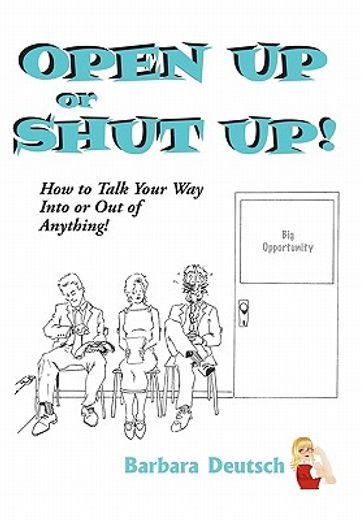open up or shut up!,how to talk your way into or out of anything! (en Inglés)