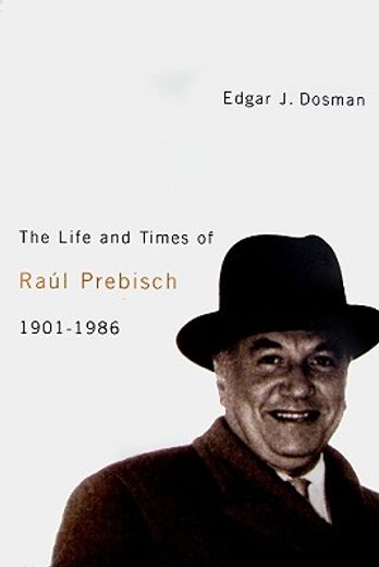 the life and times of raul prebisch, 1901-1986