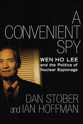 a convenient spy,wen ho lee and the politics of nuclear espionage (en Inglés)