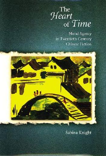the heart of time,moral agency in modern chinese fiction