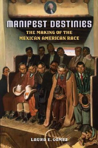 manifest destinies,the making of the mexican american race (in English)