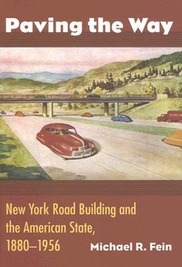 paving the way,new york road building and the american state, 1880-1956
