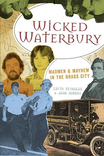 wicked waterbury,madmen & mayhem in the brass city