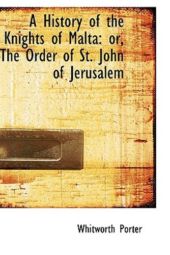 a history of the knights of malta: or, the order of st. john of jerusalem