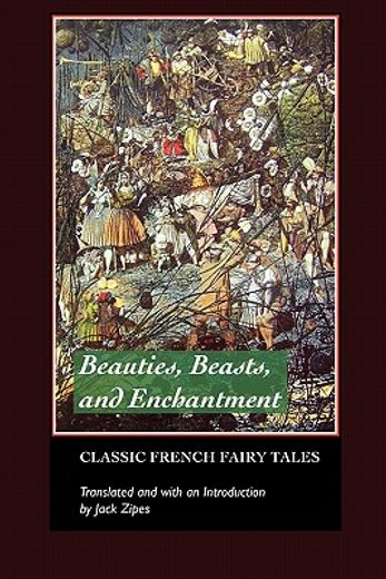 beauties, beasts and enchantments,classic french fairy tales (en Inglés)
