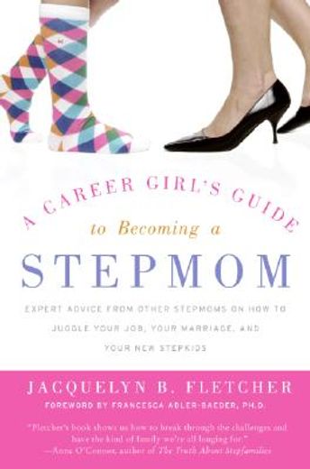 a career girl´s guide to becoming a stepmom,expert advice from other stepmoms on how to juggle your job, your marriage, and your new stepkids (en Inglés)