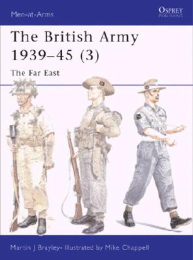 The British Army 1939 45 (3): The Far East (en Inglés)