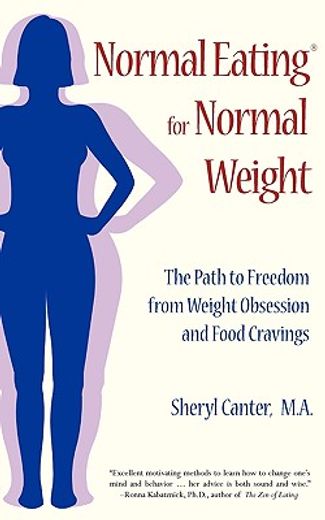 normal eating for normal weight: the path to freedom from weight obsession and food cravings (en Inglés)