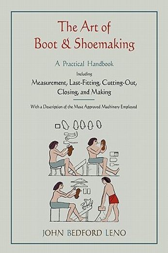 the art of boot and shoemaking: a practical handbook including measurement, last-fitting, cutting-out, closing, and making