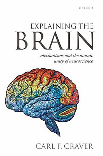 explaining the brain,mechanisms and the mosaic unity of neuroscience