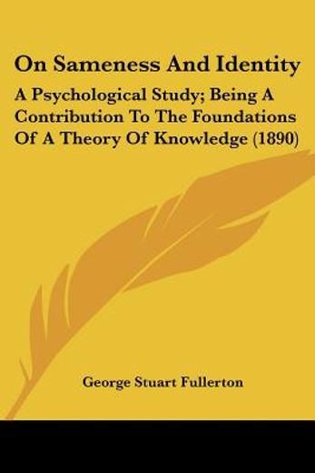 on sameness and identity,a psychological study; being a contribution to the foundations of a theory of knowledge 1890
