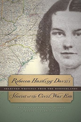 rebecca harding davis´s stories of the civil war era,selected writings from the borderlands
