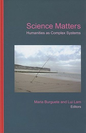 Science Matters: Humanities as Complex Systems (en Inglés)