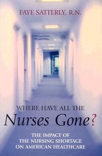 where have all the nurses gone?,the impact of the nursing shortage on american healthcare