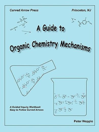 a guide to organic chemistry mechanisms,a guided inquiry workbook easy to follow curved arrows