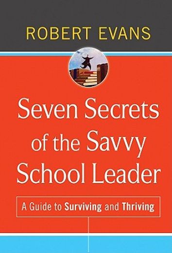 seven secrets of the savvy school leader,a guide to surviving and thriving (en Inglés)