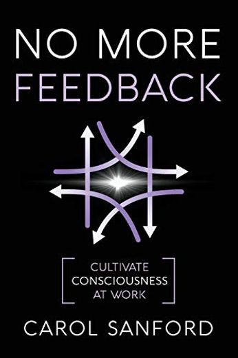 No More Feedback: Cultivate Consciousness at Work (en Inglés)