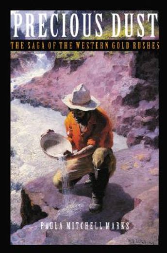 precious dust,the saga of the western gold rushes (in English)