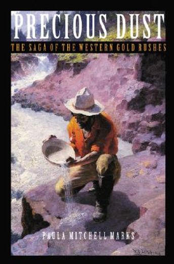 precious dust,the saga of the western gold rushes (en Inglés)