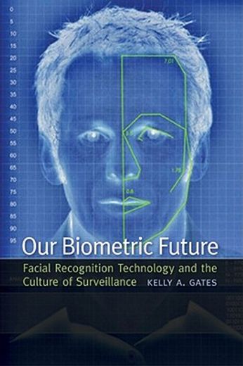 our biometric future,facial recognition technology and the culture of surveillance