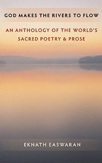 god makes the rivers to flow,an anthology of the world´s sacred poetry and prose