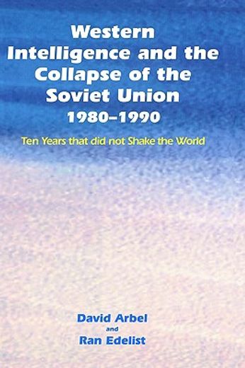 western intelligence and the collapse of the soviet union 1980-1990,ten years that did not shake the world