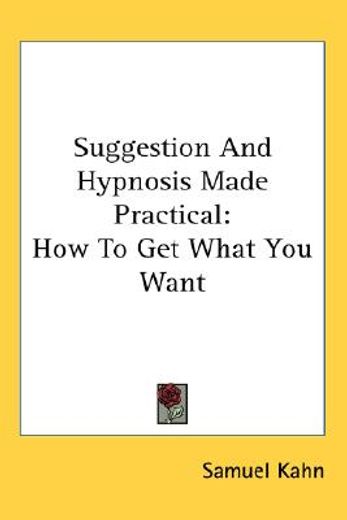 suggestion and hypnosis made practical how to get what you want