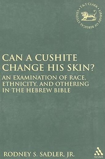 can a cushite change his skin?,an examination of race, ethnicity, and othering in the hebrew bible