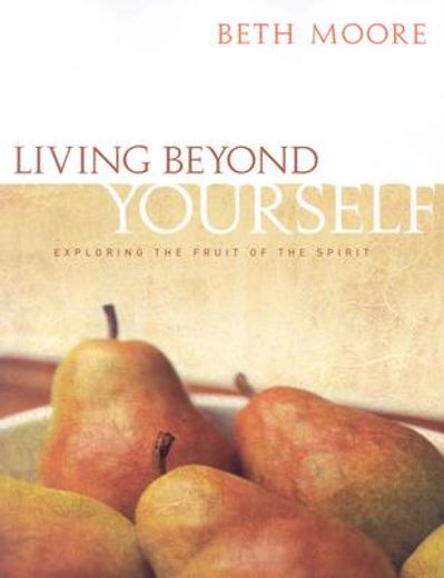 living beyond yourself,exploring the fruit of the spirit
