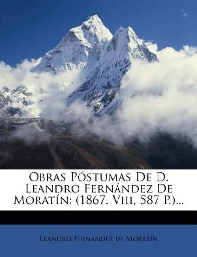 obras p stumas de d. leandro fern ndez de morat n: (1867. viii, 587 p.)...