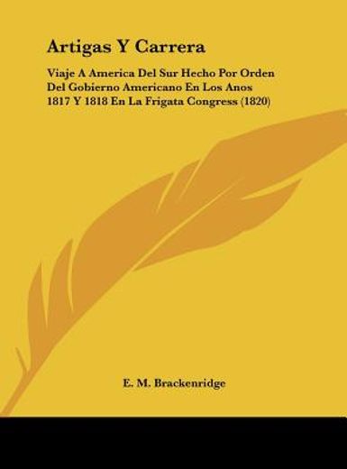 artigas y carrera: viaje a america del sur hecho por orden del gobierno americano en los anos 1817 y 1818 en la frigata congress (1820)