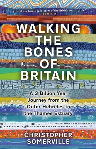 Walking the Bones of Britain: A 3,000 Million Year Geological Journey From the Outer Hebrides to the Thames Estuary (en Inglés)