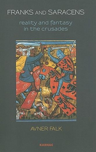 franks and saracens,reality and fantasy in the crusades
