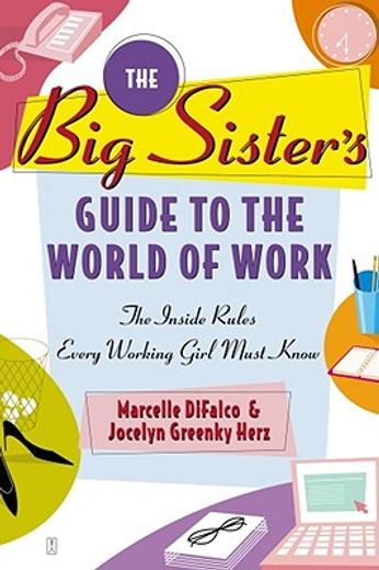 the big sister´s guide to the world of work,the inside rules every working girl must know (in English)