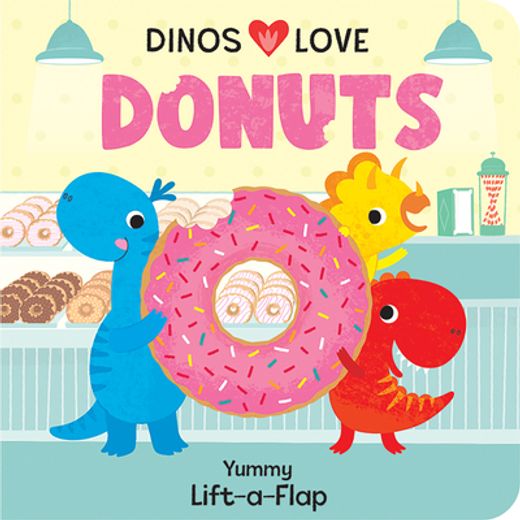 Dinos Love Donuts - a Foodie Lift-A-Flap Board Book for Babies and Toddlers to Introdue Trying new Foods; A fun Dinosaur Adventure 