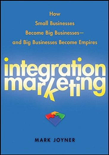 integration marketing,how small businesses become big businesses--and big businesses become empires (en Inglés)
