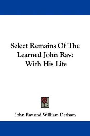 select remains of the learned john ray: