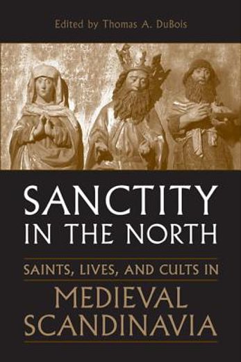 sanctity in the north,saints, lives, and cults in medieval scandinavia