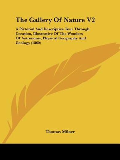 the gallery of nature v2: a pictorial and descriptive tour through creation, illustrative of the won