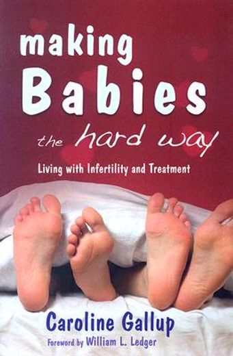 Making Babies the Hard Way: Living with Infertility and Treatment (en Inglés)