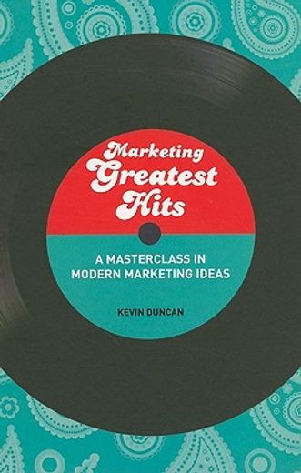 marketing greatest hits,mastering the brightest minds of modern marketing