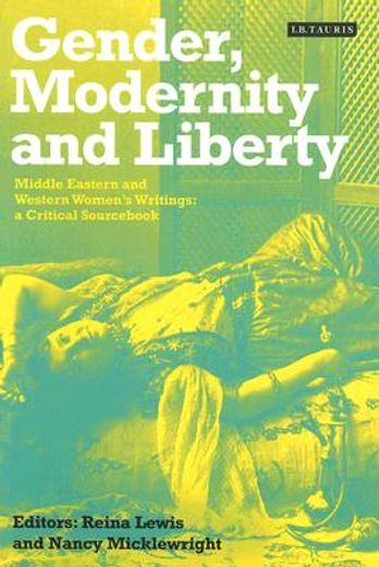 Gender, Modernity and Liberty: Middle Eastern and Western Women's Writings, a Critical Sourcebook (en Inglés)