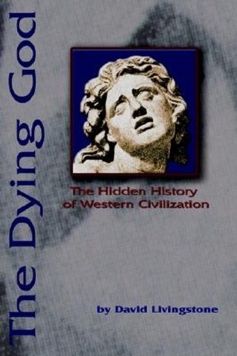 the dying god,the hidden history of western civilization (en Inglés)