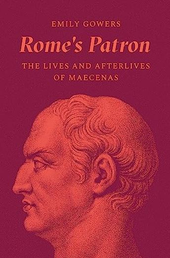 Rome's Patron: The Lives and Afterlives of Maecenas (en Inglés)