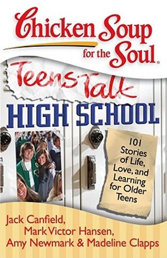 chicken soup for the soul teens talk high school,101 stories of life, love, and learning for older teens
