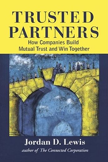 Trusted Partners: How Companies Build Mutual Trust and Win Together